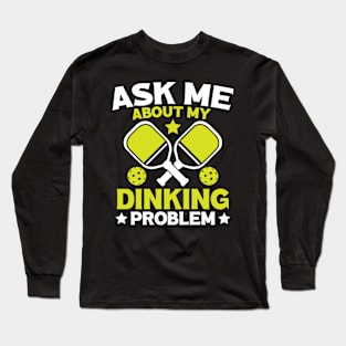 Ask Me About My Dinking Problem Long Sleeve T-Shirt